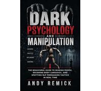 Dark Psychology and Manipulation: The Behavioral Guide to Reading People, Decoding Body Language, and Spotting NLP Persuasion Tactics in Real Time