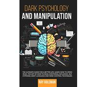 Dark Psychology and Manipulation: The Ultimate Guide For a Better Life: Learn how to Speed Read, the Art of how to read, Emotional Influence, NLP, Hypnosis, Body Language and Mind Control Techniques.