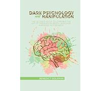 Dark Psychology and Manipulation: The Ultimate Guide To Learning The Art of Persuasion, Body Language, Hypnosis, NLP Secrets