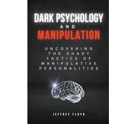 Dark Psychology and Manipulation: Uncovering the Shady Tactics of Manipulative Personalities
