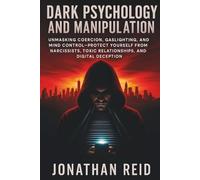 Dark Psychology and Manipulation: Unmasking Coercion, Gaslighting, and Mind Control Protect Yourself from Narcissists, Toxic Relationships, and Digital Deception