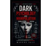 Dark Psychology and Manipulation: Unmasking the Arena: Defend Your Mind, Recognize Narcissistic Tactics, and Master Assertive Communication for Personal Freedom