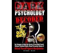 Dark Psychology Decoded - TL;DR The Quick & Dirty: Defend Yourself Against Manipulation with This Ultimate Pro Tip Playbook
