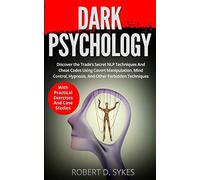 Dark Psychology: Discover The Trade's Secret NLP Techniques And Cheat Codes Using Covert Manipulation, Mind Control, Hypnosis And Other Forbidden Techniques -With Practical Exercises And Case Studies
