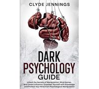 Dark Psychology Guide: Unlock the Secrets of Manipulation, Mind Games, and Covert Influence. Empower Yourself with Knowledge and Protect Your Mind from Psychological Manipulation