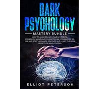 Dark Psychology: How to Analyze and Influence People, Forbidden Manipulation, Emotional Intelligence 2.0, NLP and Body Language. Discover and Learn the Dark Secrets of Mind Control.