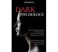 Dark Psychology: How to analyze people and their body language with dark psychology secrets. Learn to Identify and Protect Yourself from Harmful People