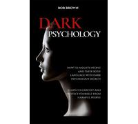 Dark Psychology: How to analyze people and their body language with dark psychology secrets. Learn to Identify and Protect Yourself from Harmful People