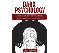 Dark Psychology: How to Analyze People, and Their Emotional Intelligence To Be Able to Avoid Narcissist, Deception, and Toxic People To Start Living A Wealthy Life