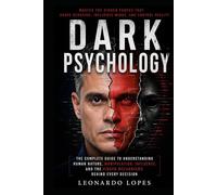 DARK PSYCHOLOGY: HOW TO MASTER INFLUENCE, DETECT MANIPULATION, AND PROTECT YOURSELF