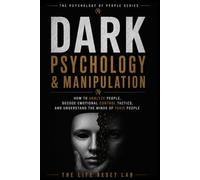 Dark Psychology & Manipulation: How to Analyze People, Decode Emotional Control Tactics, and Understand the Minds of Toxic People (The Psychology of People Series)