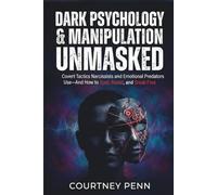 Dark Psychology & Manipulation Unmasked: Covert Tactics Narcissists and Emotional Predators Use - And How To Spot, Resist and Break Free
