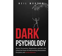 Dark Psychology: Master Persuasion, Negotiation, and NLP and Unlock the Power of Understanding Manipulation, Deception, and Human Behavior