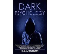 Dark Psychology: Master the Advanced Secrets of Psychological Warfare, Covert Persuasion, Dark NLP, Stealth Mind Control, Dark Cognitive Behavioral Therapy, Maximum Manipulation, and Human Psychology