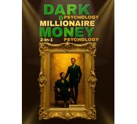 Dark Psychology & Millionaire Money Psychology (2-in-1): Millionaire Money Mindset - Financial Manipulation, Subconscious Reprogramming, and Wealth-Building Strategies to Master Money, Power &Success