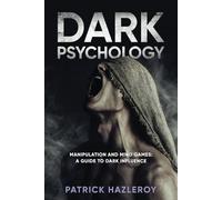 DARK PSYCHOLOGY: Mind Games and Manipulation : A Guide To Dark Influence
