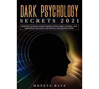 Dark Psychology Secrets 2021: Defenses Against Covert Manipulation, Mind Control, NLP, Emotional Influence, Deception, and Brainwashing