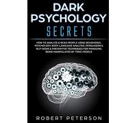 Dark Psychology Secrets: How to Analyze & Read People Using Behavioral Psychology, Body Language Analysis, Persuasion & NLP-Signs & Preventive Techniques for Managing Being Manipulated by Toxic People
