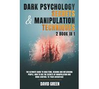 DARK PSYCHOLOGY SECRETS & MANIPULATION TECHNIQUES:2 BOOK IN 1: THE ULTIMATE GUIDE TO ANALYZING,READING AND INFLUENCING PEOPLE.HOW TO USE THE SECRETS OF MANIPULATION AND MIND CONTROL TO YOUR ADVANTAGE.
