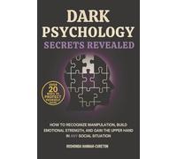 Dark Psychology Secrets Revealed: How To Recognize Manipulation, Build Emotional Strength, and Gain The Upper Hand In Any Social Situation