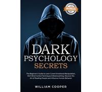 Dark Psychology Secrets: The Beginner’s Guide to Learn Covert Emotional Manipulation, NLP, Mind Control Techniques & Brainwashing. Discover the Art of Reading People and Influence Human Behavior
