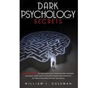 DARK PSYCHOLOGY SECRETS: The Ultimate Guide on Persuasion Skills, Manipulation, and Body Language. Learn How to Influence Human Behavior with NLP Tricks and Mind Control Techniques