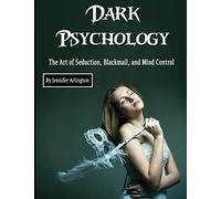 Dark Psychology: The Art of Seduction, Blackmail, and Mind Control