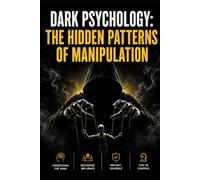 Dark Psychology: The Hidden Patterns Of Manipulation