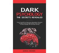 Dark Psychology : The SECRETS Revealed: Protect Yourself From Narcissists, Manipulation, Persuasion, and Mind Control Through an Extreme Crash Course on Body Language, NLP, and Deep Learning