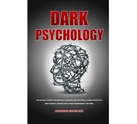 Dark psychology: The Ultimate Guide to Decode Body Language, Analyze People, Against Deception, Mind control, Manipulation, Evade Brainwashing, and More