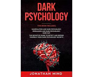 Dark Psychology: This Book Includes: Manipulation and Dark Psychology; Persuasion and Dark Psychology; Dark NLP. The Definitive Guide to Detect and Defend Yourself from Dark Psychology Secrets