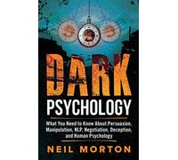 Dark Psychology: What You Need to Know About Persuasion, Manipulation, NLP, Negotiation, Deception, and Human Psychology