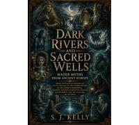 Dark Rivers and Sacred Wells: Water Myths from Ancient Europe