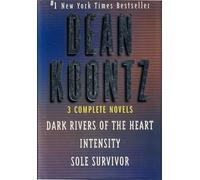 Dark Rivers of the Heart/Intensity/Sole Survivor: Three Complete Novels by Dean Koontz