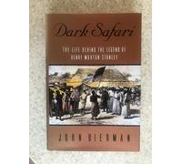 Dark Safari: The Life Behind the Legend of Henry Morton Stanley