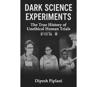 Dark Science Experiments: The True History of Unethical Human Trials (Horror Stories That Grip You with Fear, Dread, and Twists)