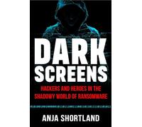 Dark Screens: Hackers and Heroes in the Shadowy World of Ransomware