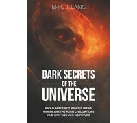 Dark Secrets of the Universe: Why the Space is not what it Seems, where are the Alien Civilizations and why do We have no Future?