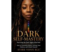 Dark Self-Mastery™: Surviving the Dark Night of the Soul: How to Transmute Khaos, Activate Your Chakras, and Unfuck Yourself