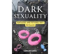 Dark Sexuality: Fantasies and Fetishes 100% Revealed (Tantric sex book for couples, sexology, erotic yoni massage, female orgasm, wellness sexual intimacy, sexuality)