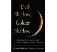 Dark Shadow, Golden Shadow : Magickal Tools and Tarot to Confront Your Fears and Free Your Potential