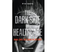 Dark Side Of Healthcare, The: Issues, Cases, And Lessons For The Future