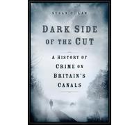Dark Side of the Cut : A History of Crime on Britain's Canals