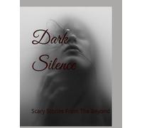 Dark Silence: Scary Stories From The Beyond