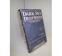 Dark Sky, Deep Water: First Hand Reflections on the Anti-U-Boat War in Europe in WWII