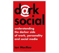 Dark Social : Understanding the Darker Side of Work, Personality and Social Media