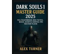Dark Souls 1 Master Guide 2025: Full Walkthrough, Boss Tactics, Builds, Secrets & Survival Tips for Every Player (The Undying Path Series)