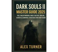 Dark Souls II Master Guide 2025: Full Walkthrough, Boss Tactics, Builds, Secrets & Survival Strategies for Every Player (The Undying Path Series)