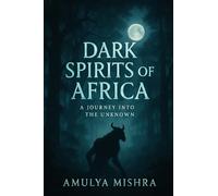 Dark Spirits of Africa: A Journey into the Unknown: Explore Chilling Tales and Ancient Curses in African Horror Anthologies