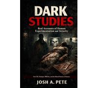 Dark Studies: Real Accounts of Human Experimentation and Atrocity: Unit 731, Tuskegee, MKUltra, and the Ethical Horrors of Science (Dark Truths: True ... Human Experimentation, and Unsolved Horrors)